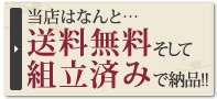 当店はなんと…送料無料そして組立済みで納品!!